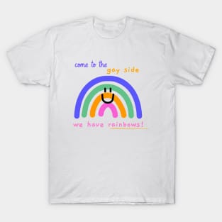 Come to the gay side, we have rainbows T-Shirt